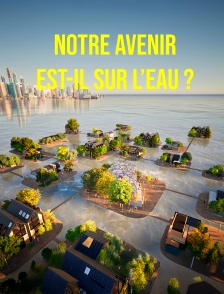 Notre avenir est-il sur l'eau ?