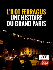 LCP Public Sénat - L'îlot Ferragus, une histoire du Grand Paris