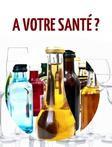 A votre santé ?