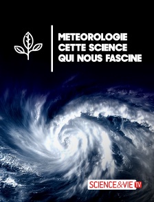 Science et Vie TV - Météorologie : cette science qui nous fascine