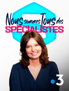 France 3 - Nous sommes tous des spécialistes