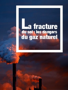 La fracture du sol : les dangers du gaz naturel