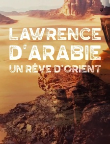 Lawrence d'Arabie, un rêve d'Orient