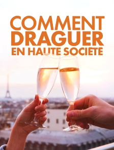 Comment draguer en haute société