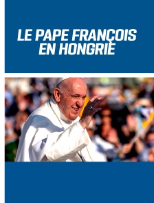Le pape François en Hongrie