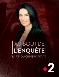 France 2 - Au bout de l'enquête, la fin du crime parfait ? en replay