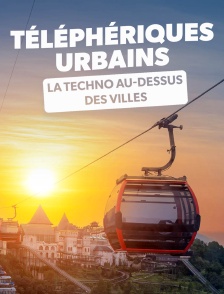 Téléphériques urbains : la techno au-dessus des villes