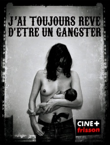 CINE+ Frisson - J'ai toujours rêvé d'être un gangster