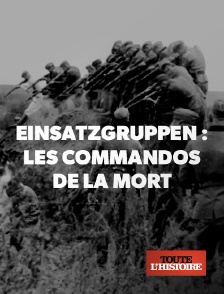 Toute l'Histoire - Einsatzgruppen : les commandos de la mort