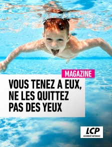 LCP 100% - Vous tenez à eux, ne les quittez pas des yeux