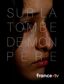 france.tv - Sur la tombe de mon père en replay