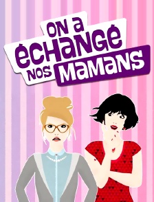 On a échangé nos mamans