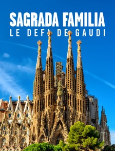 Sagrada Familia, le défi de Gaudí