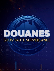 Douanes sous haute surveillance