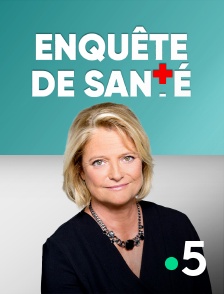 France 5 - Enquête de santé en replay