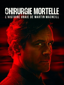 Chirurgie mortelle : l'histoire vraie de Martin MacNeill