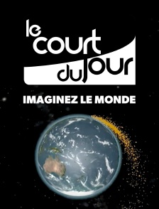 Le court du jour, imaginez le monde