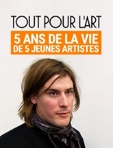 Tout pour l'art - 5 ans de la vie de 5 jeunes artistes