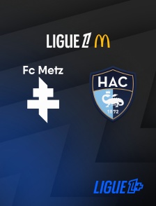 Ligue 1+ - Football - Ligue 1 McDonald's : Metz / Le Havre