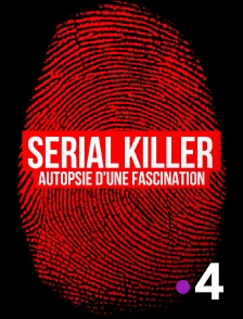France 4 - Serial killer, autopsie d'une fascination