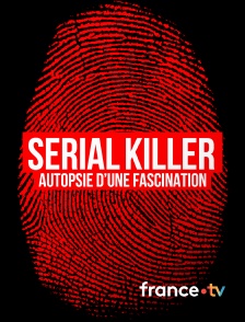 france.tv - Serial killer, autopsie d'une fascination