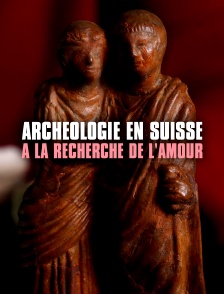 Archéologie en Suisse - A la recherche de l'amour