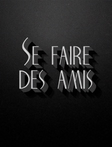 Se faire des amis