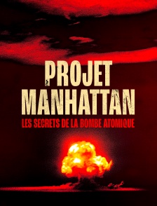 Projet Manhattan, les secrets de la bombe atomique