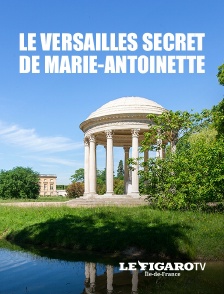 Le Figaro TV Île-de-France - Le Versailles secret de Marie-Antoinette en replay