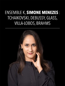 Ensemble K, Simone Menezes : Tchaïkovski, Debussy, Glass, Villa-Lobos, Brahms
