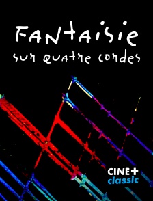 CINE+ Classic - Fantaisie sur quatre cordes