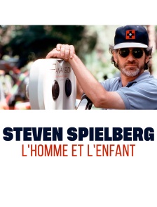Steven Spielberg, l'homme et l'enfant