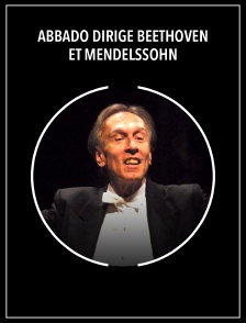 Abbado dirige Beethoven et Mendelssohn