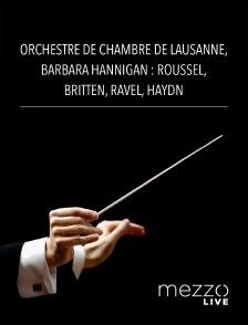 Mezzo Live HD - Orchestre de Chambre de Lausanne, Barbara Hannigan : Roussel, Britten, Ravel, Haydn