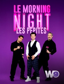 W9 - Le Morning Night : les pépites