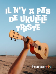 france.tv - Il n'y a pas de ukulele triste