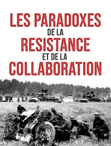 Les paradoxes de la résistance et de la collaboration