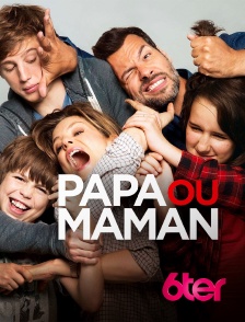 6ter - Papa ou maman