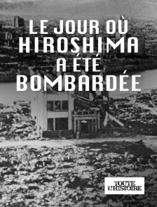 Toute l'Histoire - Le jour où Hiroshima a été bombardée