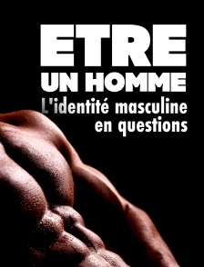 Etre un homme : L'identité masculine en questions
