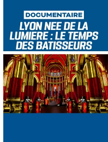 Lyon née de la lumière : le temps des bâtisseurs