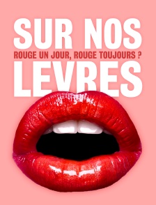 Sur nos lèvres : Rouge un jour, rouge toujours ?