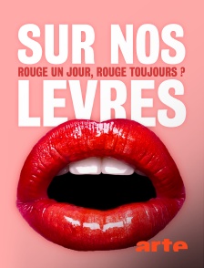 Arte - Sur nos lèvres : Rouge un jour, rouge toujours ?