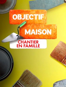 Objectif maison : chantier en famille