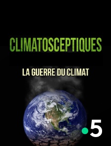 Climatosceptiques, la guerre du climat