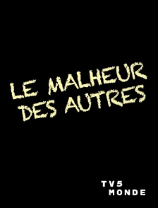 TV5MONDE - Le malheur des autres