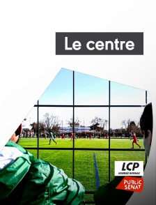 LCP Public Sénat - Le centre