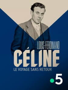 France 5 - Face à l'histoire : Louis-Ferdinand Céline, le voyage sans retour