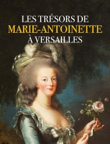 Les trésors de Marie-Antoinette à Versailles