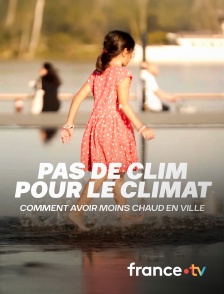 france.tv - Pas de clim pour le climat, comment avoir moins chaud en ville